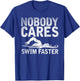 Funny Swimming Coach Nobody Cares Swim Faster Swimming T-Shirt - T-Shirt | Royal