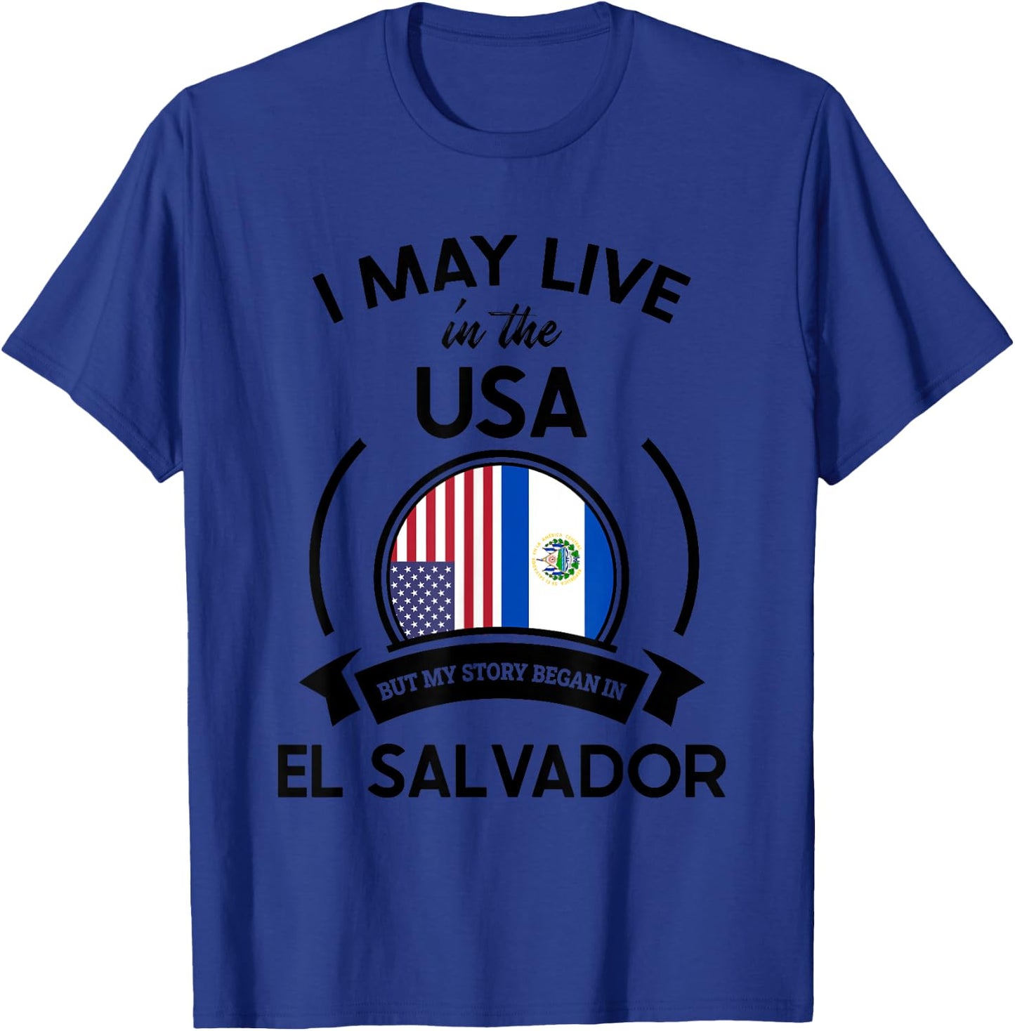 May Live In USA But My Story Began In El Salvador Flag Gift T-Shirt - T-Shirt | Royal