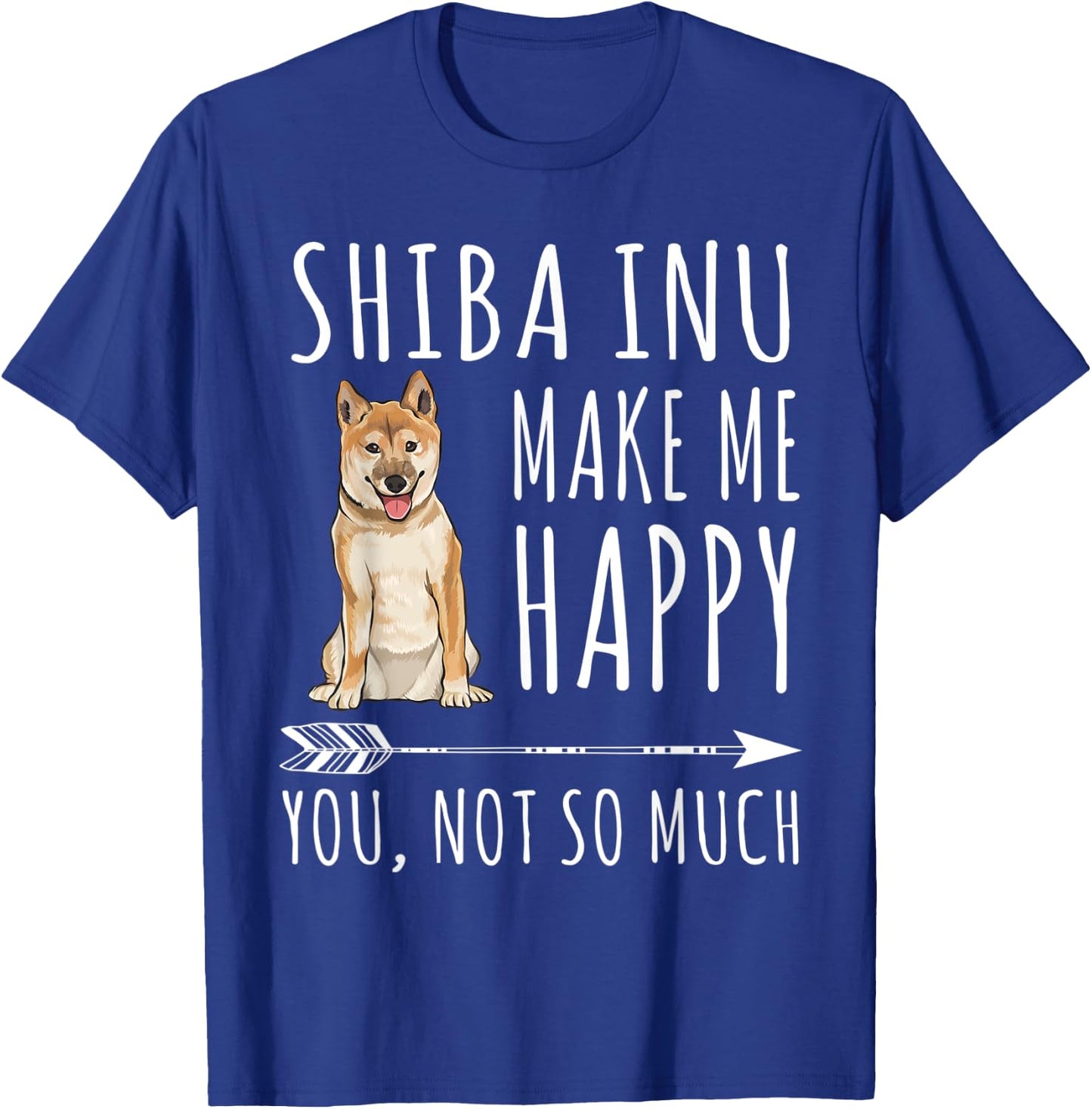 Shiba Inu Make Me Happy You Not So Much Dog Lover Gift T-Shirt - T-Shirt | Royal