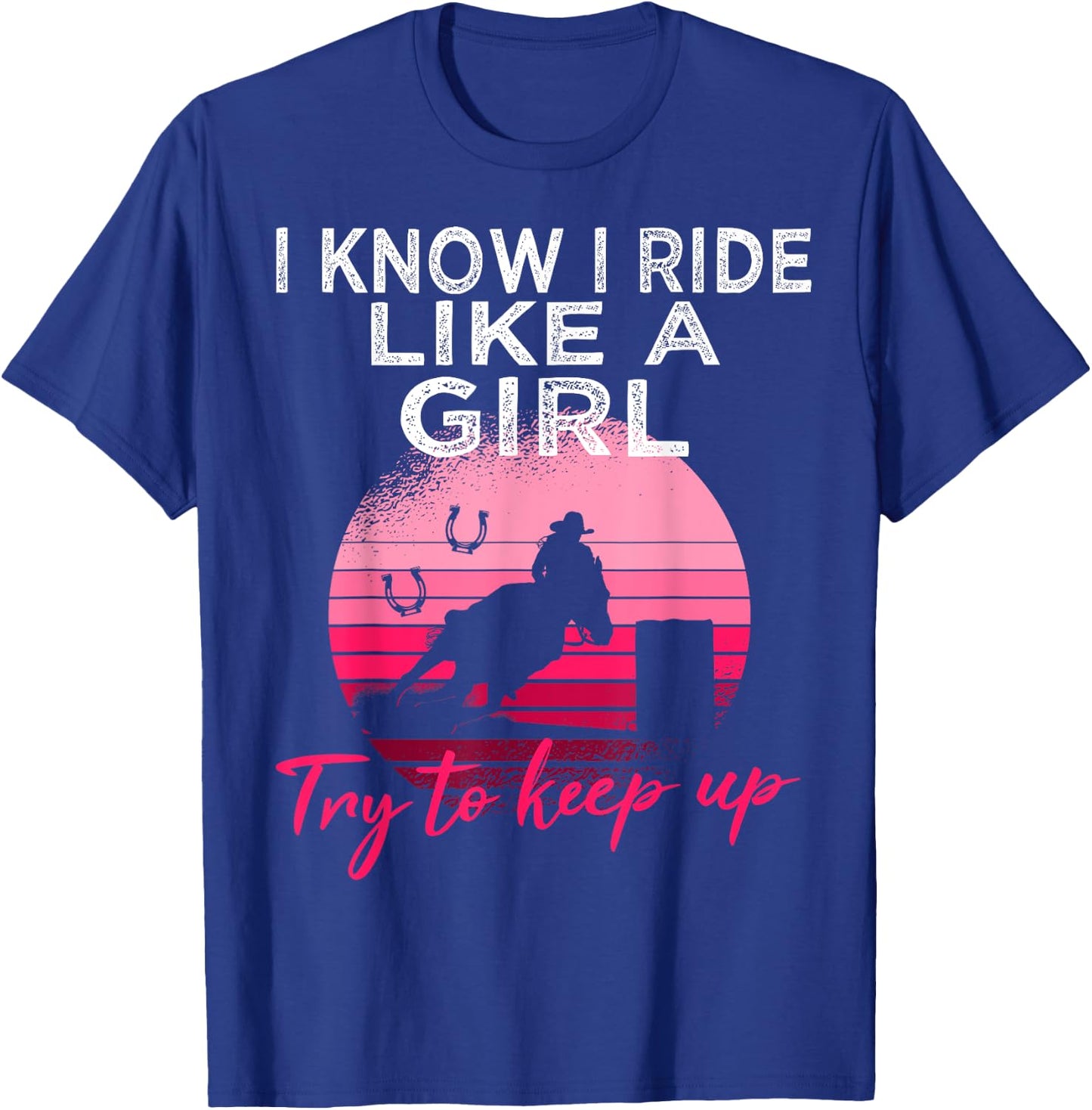 I Know i ride Like a Girl Barrel Racing Horse Rodeo Cowgirl T-Shirt - T-Shirt | Royal