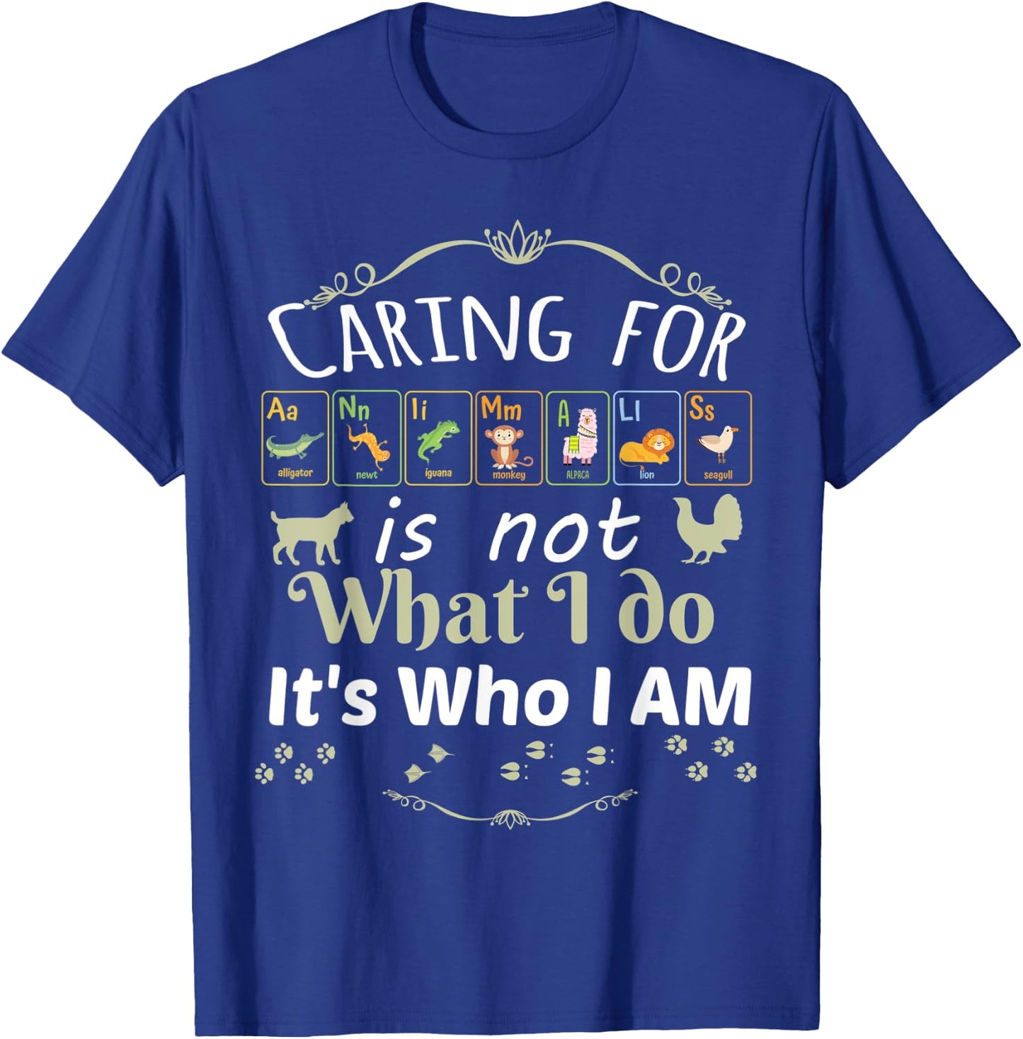 Caring for Animals is not What I do It's Who I Am T-Shirt - T-Shirt | Royal