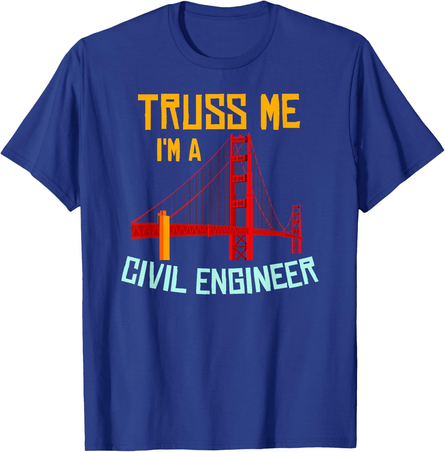 Truss Me I'm A Civil Engineer Gift Bridge Engineering T-Shirt - T-Shirt | Royal