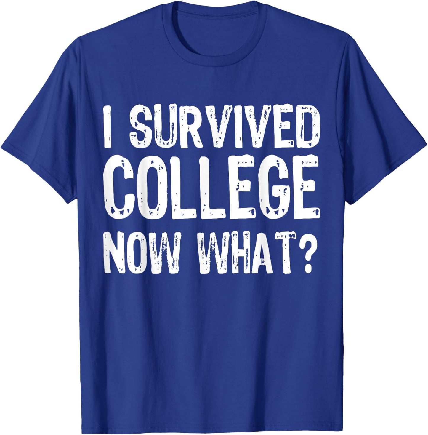 I Survived College Now What? Graduate Graduation Humor T-Shirt - T-Shirt | Royal