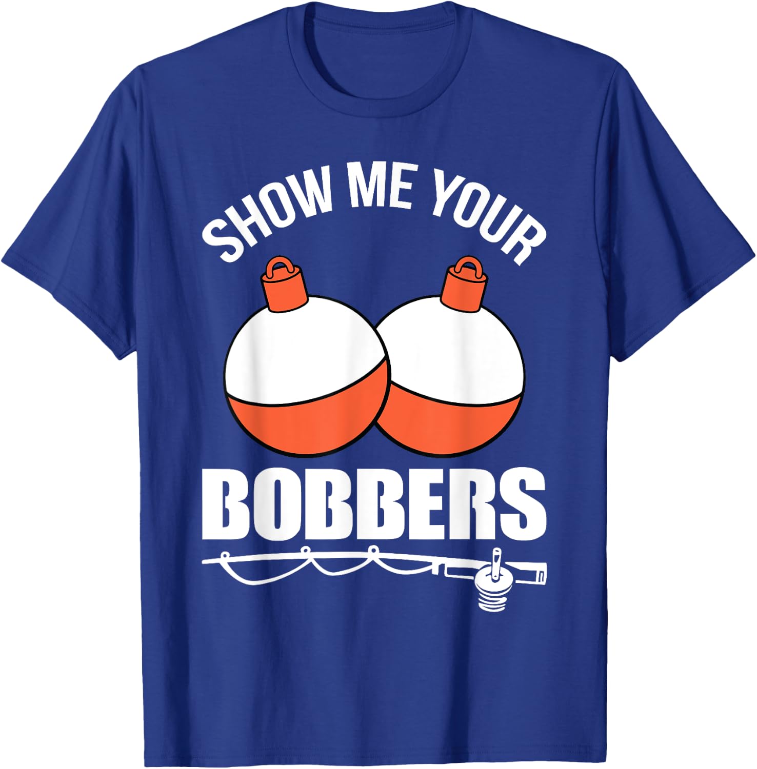 Show Me Your Bobbers T-Shirt - T-Shirt | Royal