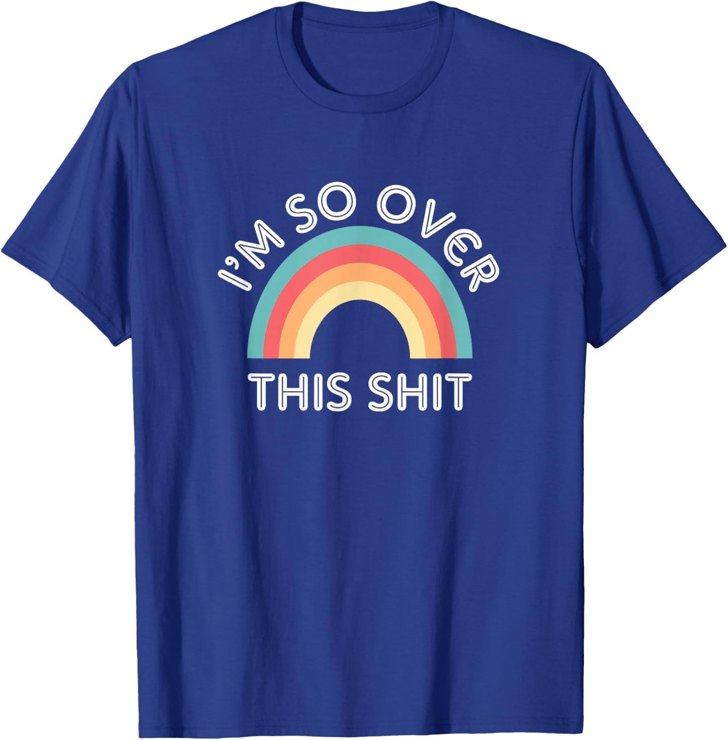 Funny I'm So Over This Shit Sarcastic Rainbow T-Shirt - T-Shirt | Royal