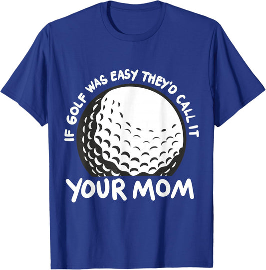 If Golf Was Easy They'd Call It Your Mom Sport Mother Adult T-Shirt - T-Shirt | Royal