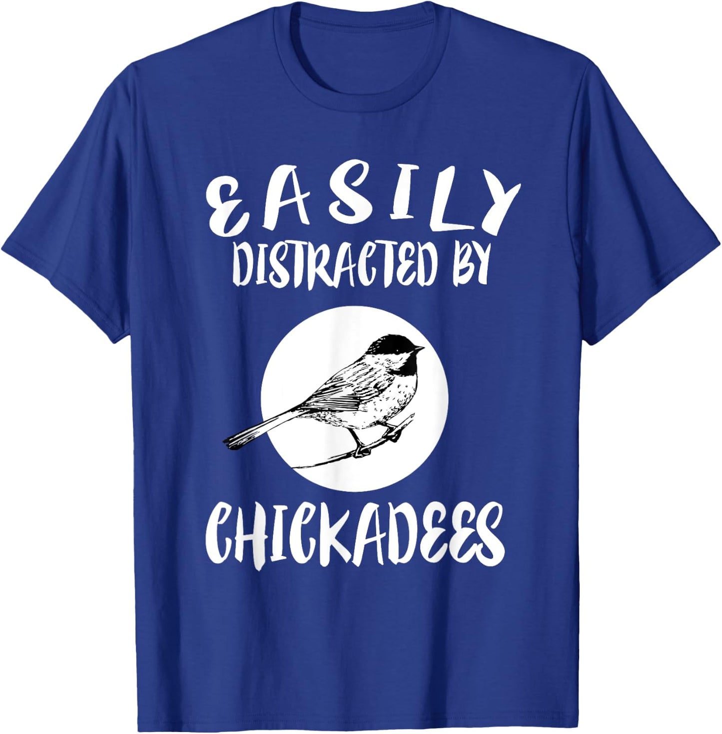 Easily Distracted By Chickadees Birds Animal T-Shirt - T-Shirt | Royal