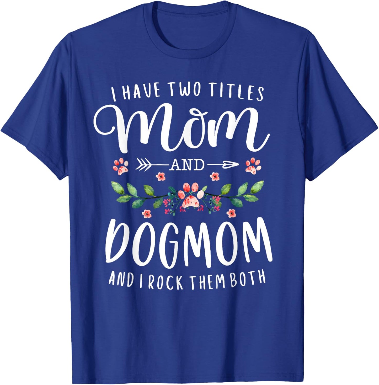 I Have Two Titles Mom And Dog Mom Gift Floral Dog Lover Mama Men Women T-Shirt - T-Shirt | Royal