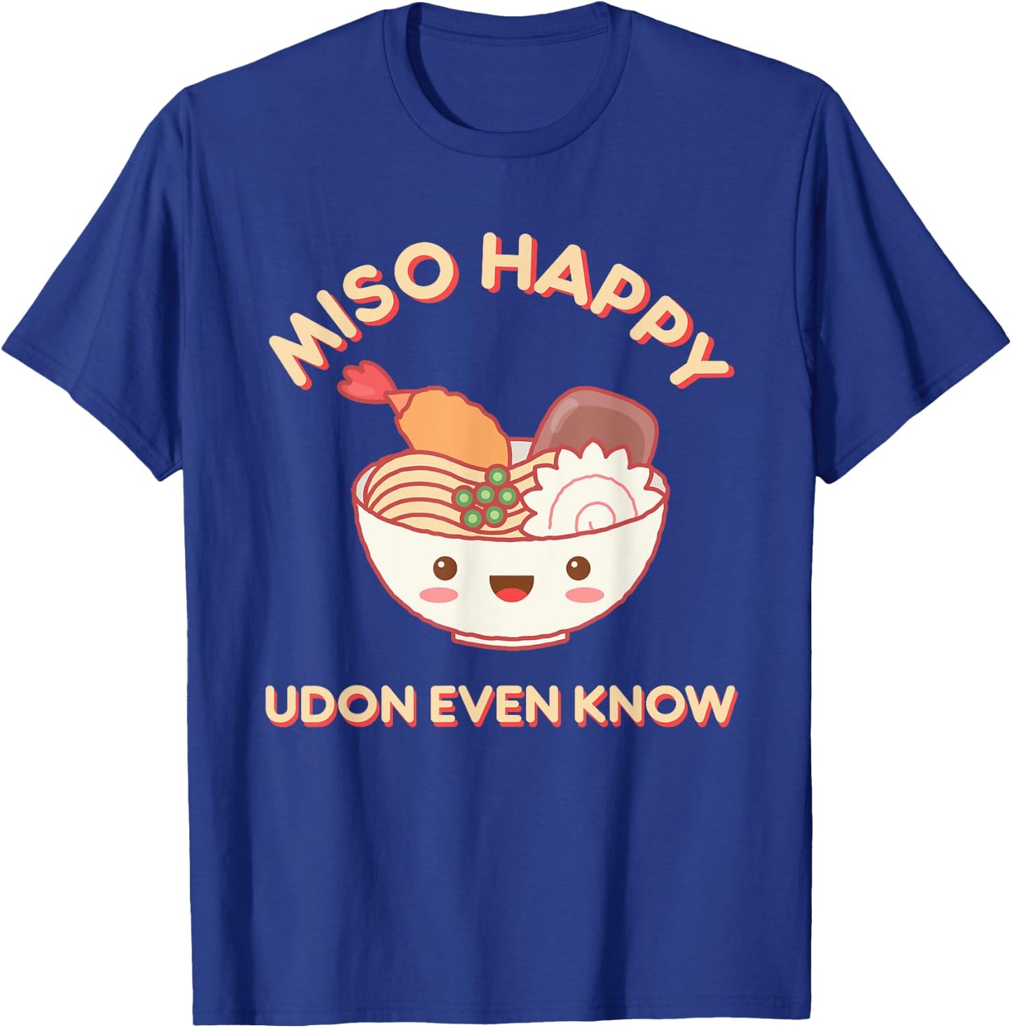 Miso Happy Udon Even Know Ramen Noodle Kawaii Funny Food Pun T-Shirt - T-Shirt | Royal