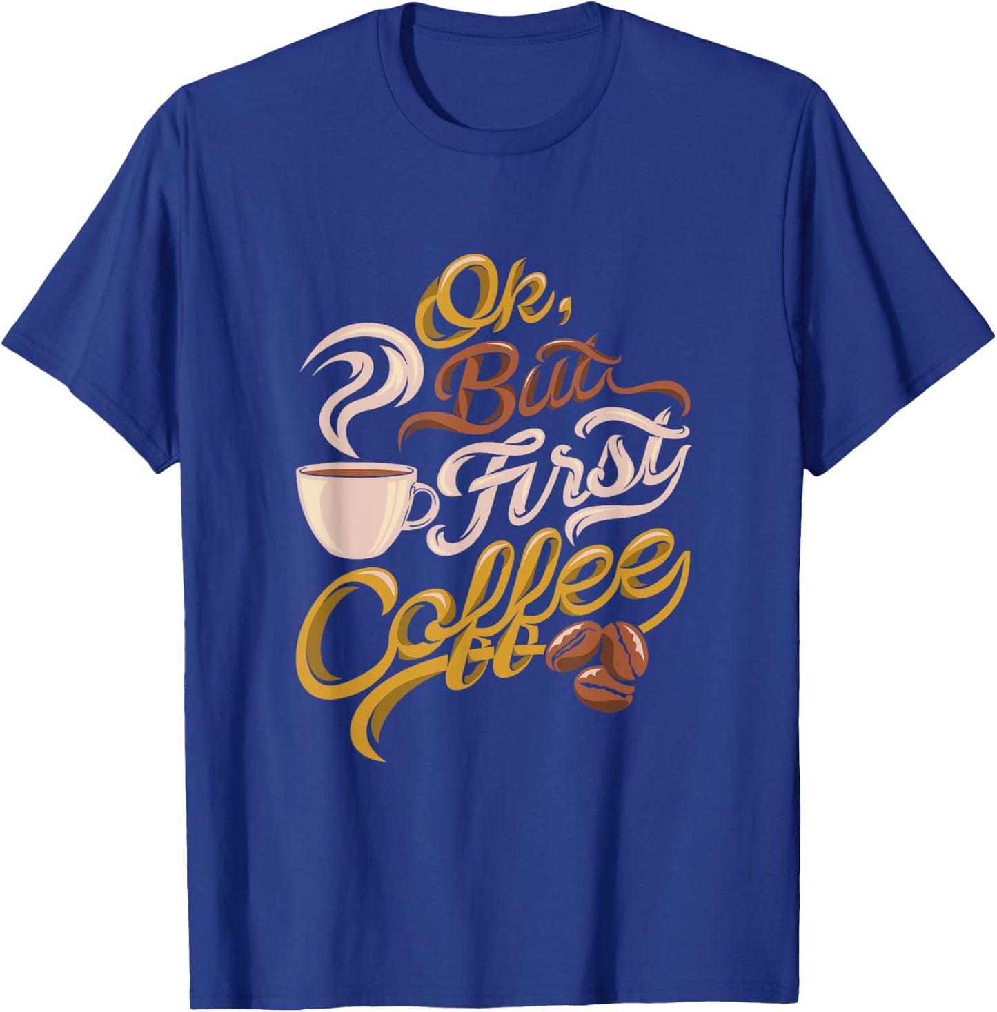 Caffeine addict gift, OK but First Coffee T-Shirt - T-Shirt | Royal