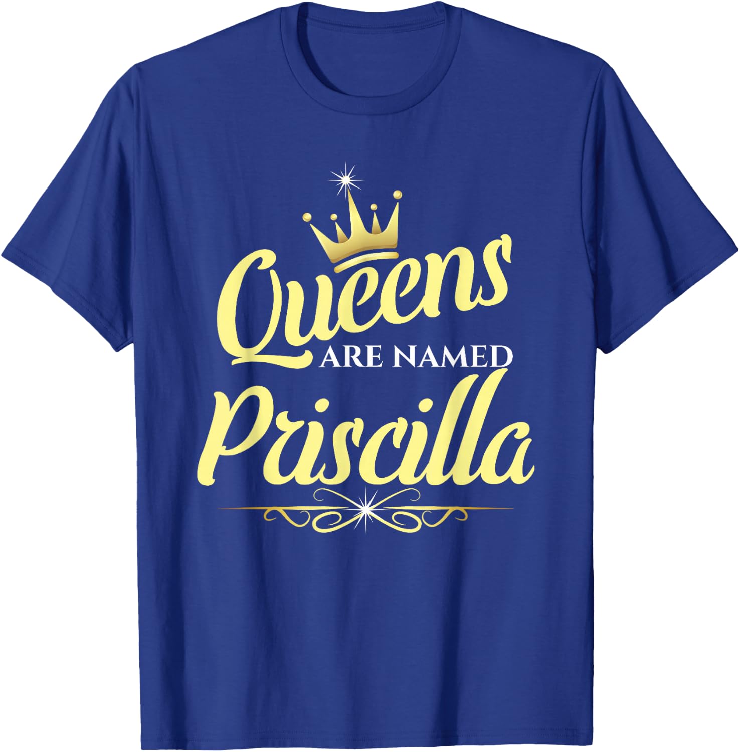 Queens Are Named Priscilla T-Shirt - T-Shirt | Royal