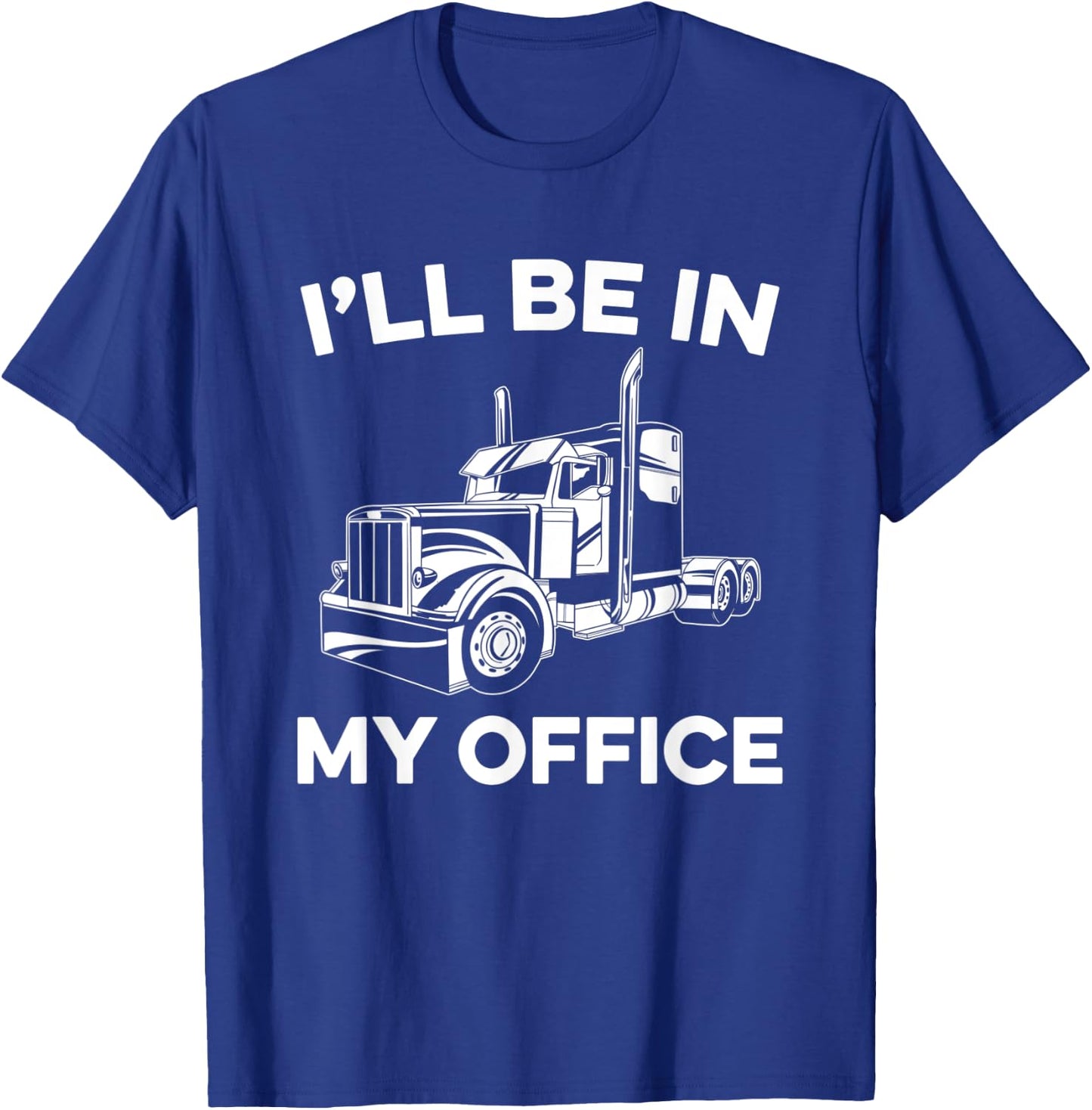 I'll Be In My Office Truck Driver Funny Trucker Dad Driving T-Shirt - T-Shirt | Royal
