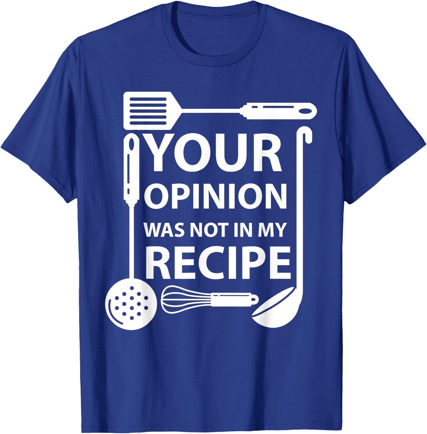 Your Opinion Was Not In My Recipe Chef Cook Cooking Utensil T-Shirt - T-Shirt | Royal