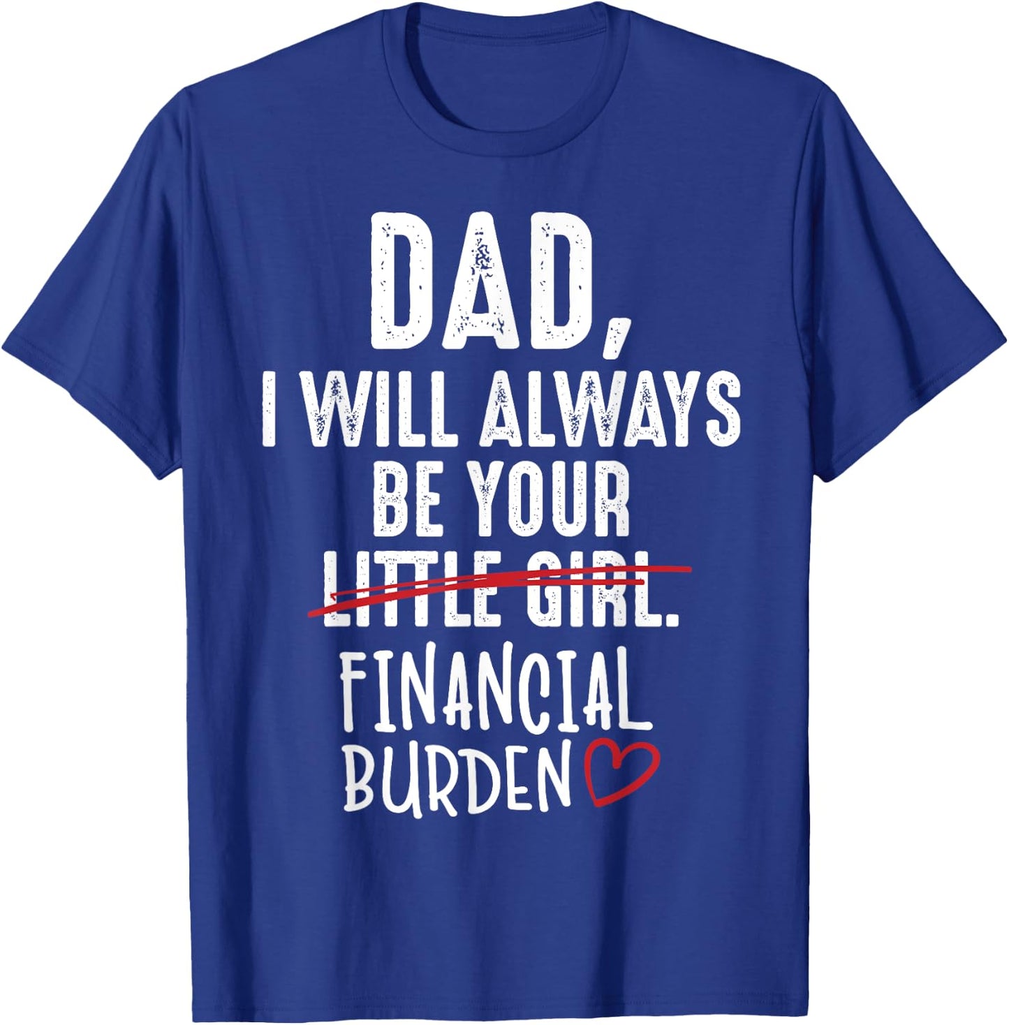 Dad I Will Always Be Your Little Girl Financial Burden Gift T-Shirt - T-Shirt | Royal