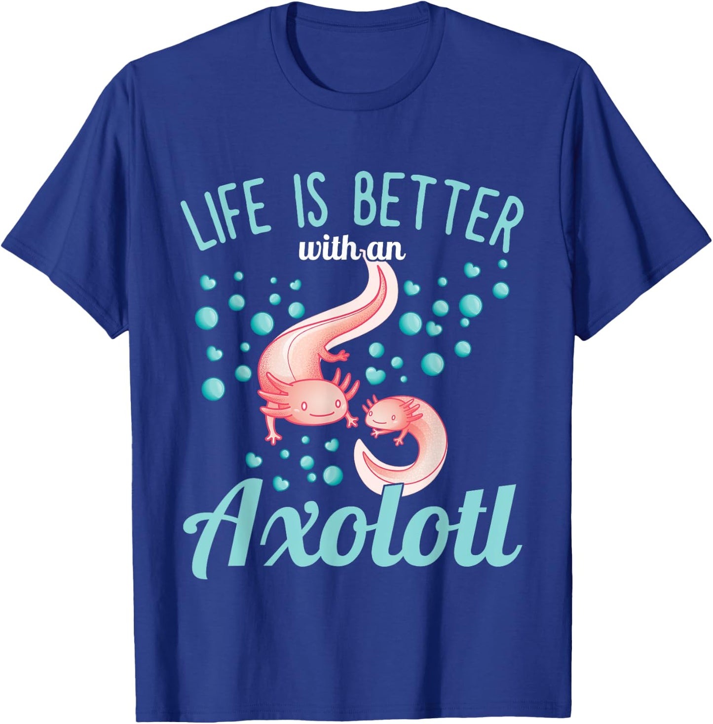 Axolotl - Life is better with an Axolotl T-Shirt - T-Shirt | Royal