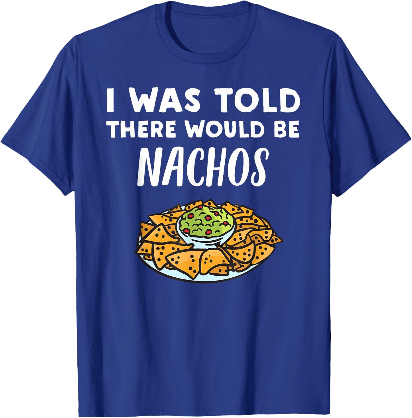 Funny Nacho Lover Design | I Was Told There Would Be Nachos T-Shirt - T-Shirt | Royal