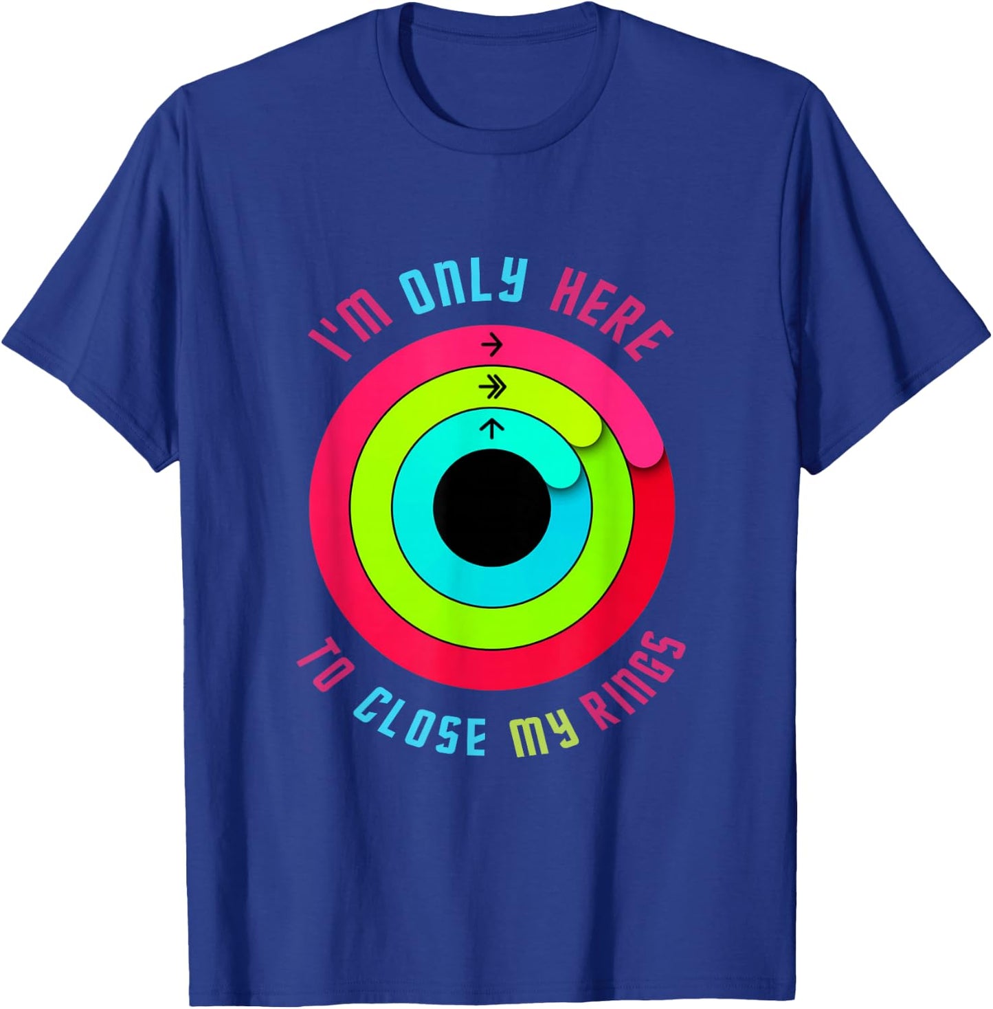 I'm just here to close my rings. T-Shirt - T-Shirt | Royal