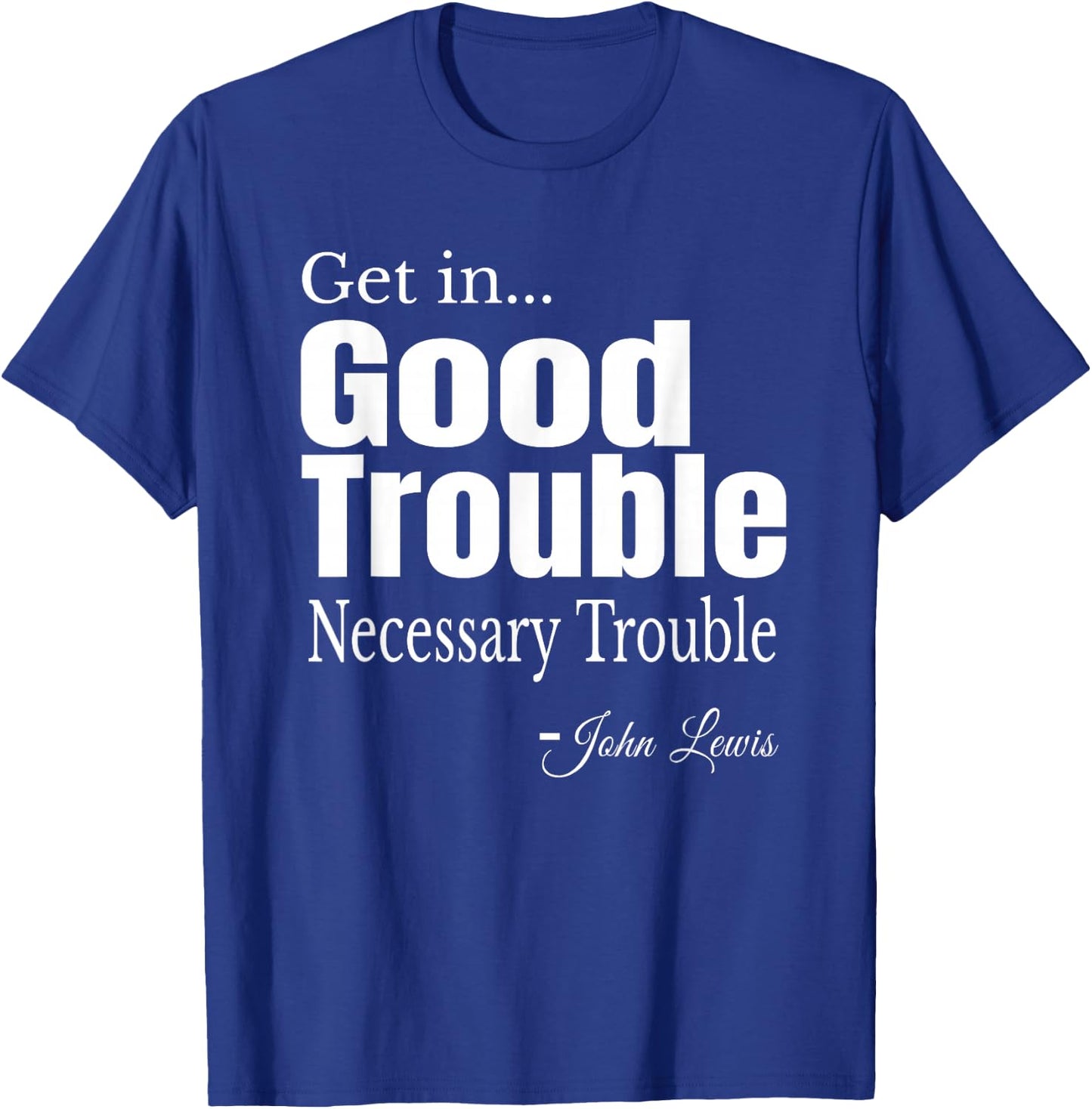 Get in Trouble Good-Trouble Necessary Trouble John-Lewis T-Shirt - T-Shirt | Royal