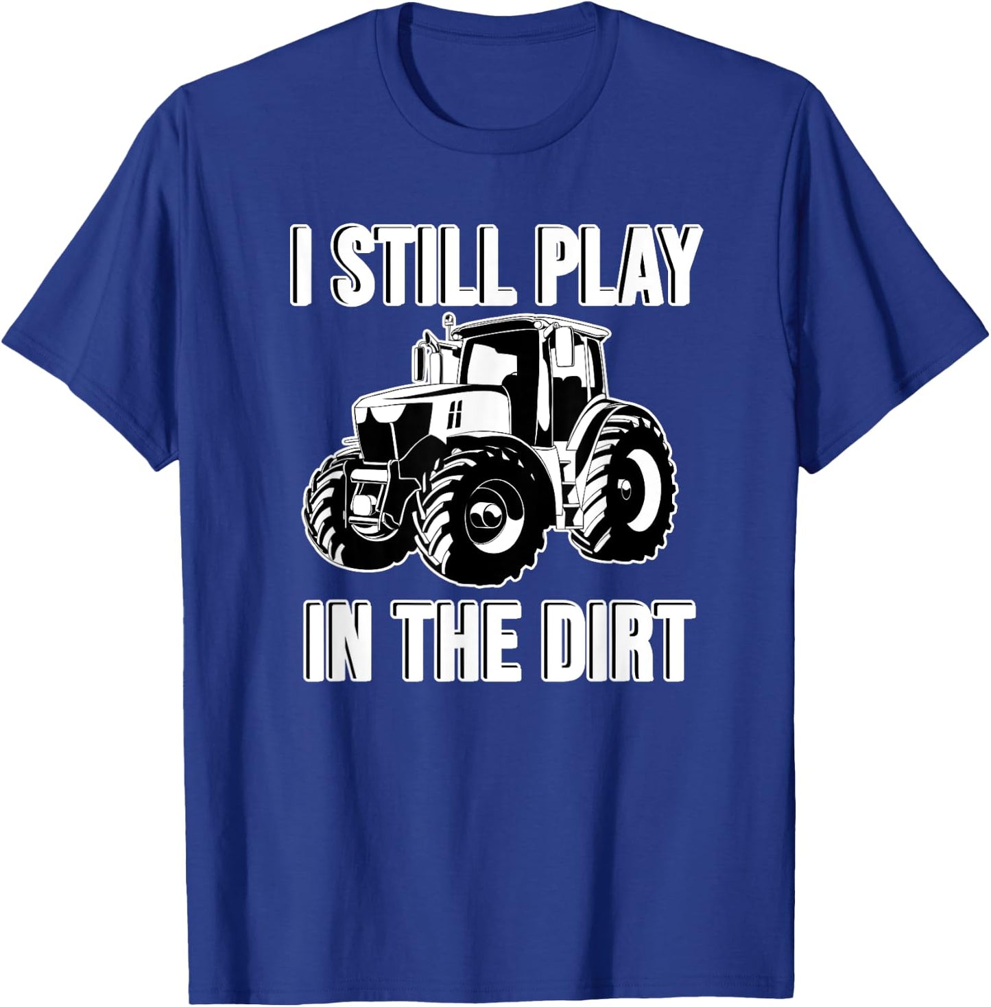 Funny I Still Play In The Dirt Happy Farmer Tractor T-Shirt - T-Shirt | Royal