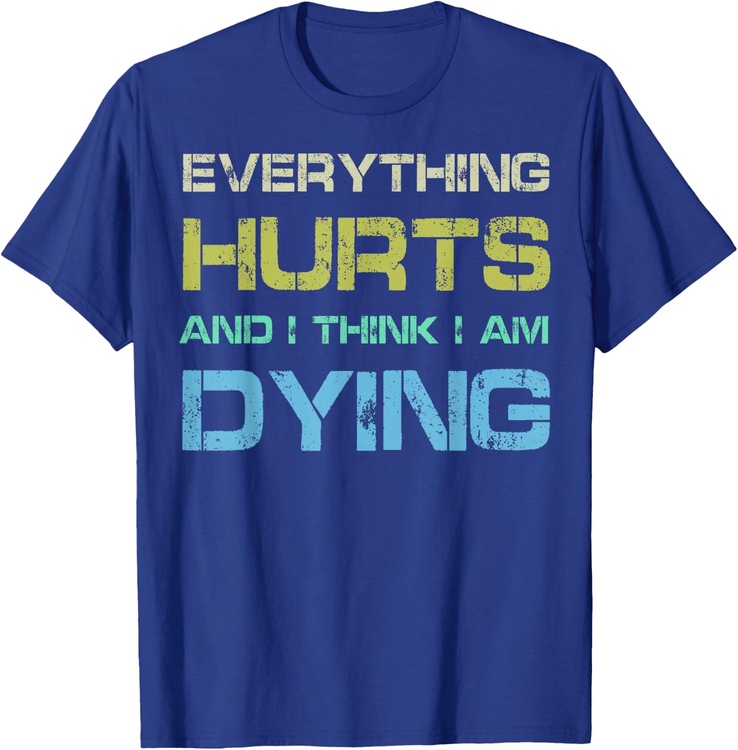 Everything Hurts & I Think I'm Dying Funny Gym Workout T-Shirt - T-Shirt | Royal