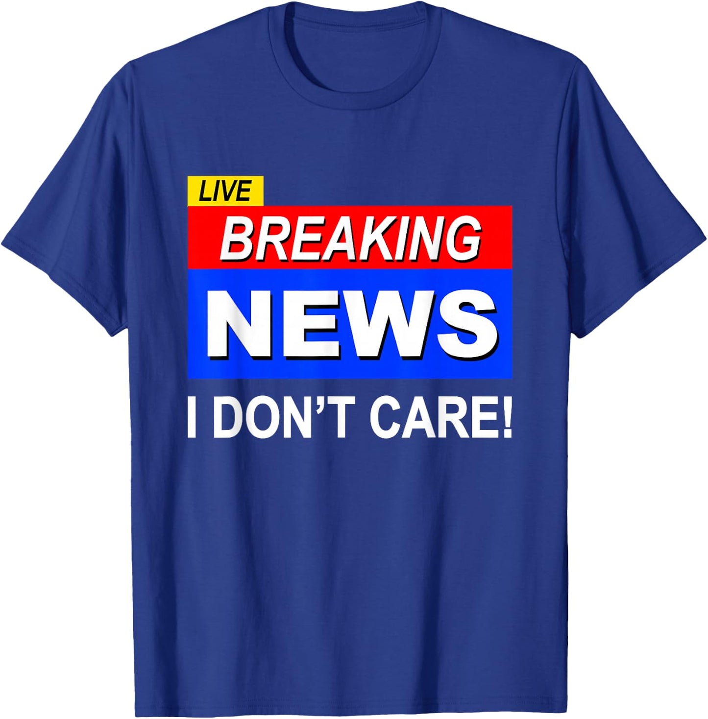 Funny Breaking News I Don't Care Sarcasm Sarcastic Humor T-Shirt - T-Shirt | Royal