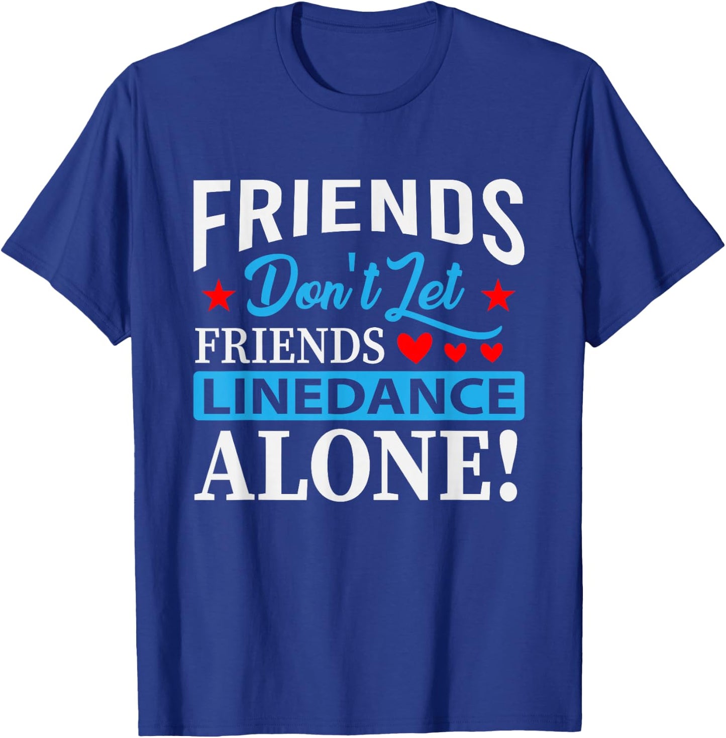 Friends Dont Let Friends Linedance Alone Line Dance Small T-Shirt - T-Shirt | Royal