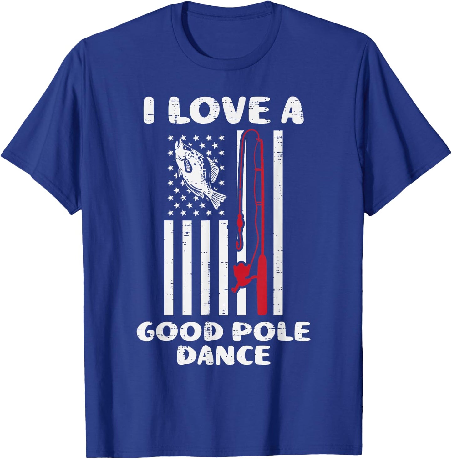 Love Good Pole Dance Flag Fish Vintage Fishing Patriotic Dad T-Shirt - T-Shirt | Royal