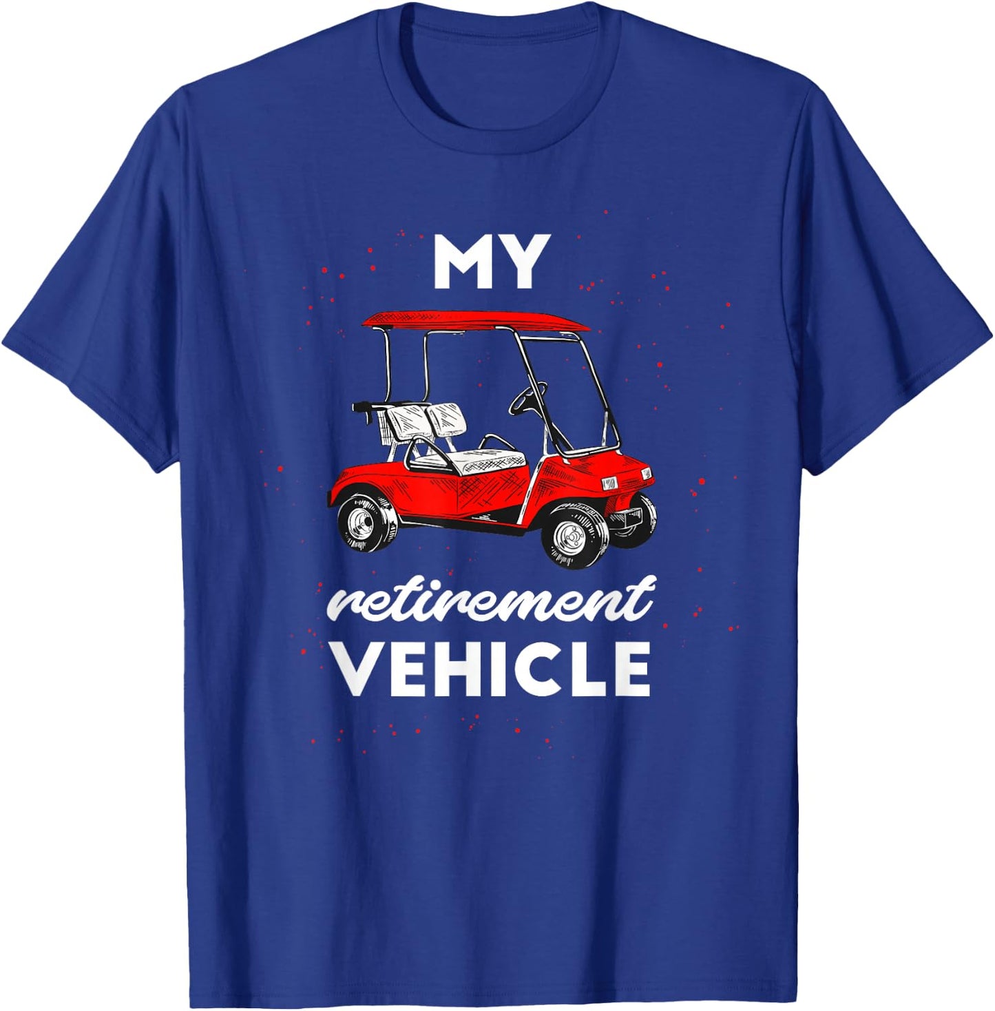 My Retirement Vehicle Funny Golf Cart Retired Plan Gift T-Shirt - T-Shirt | Royal