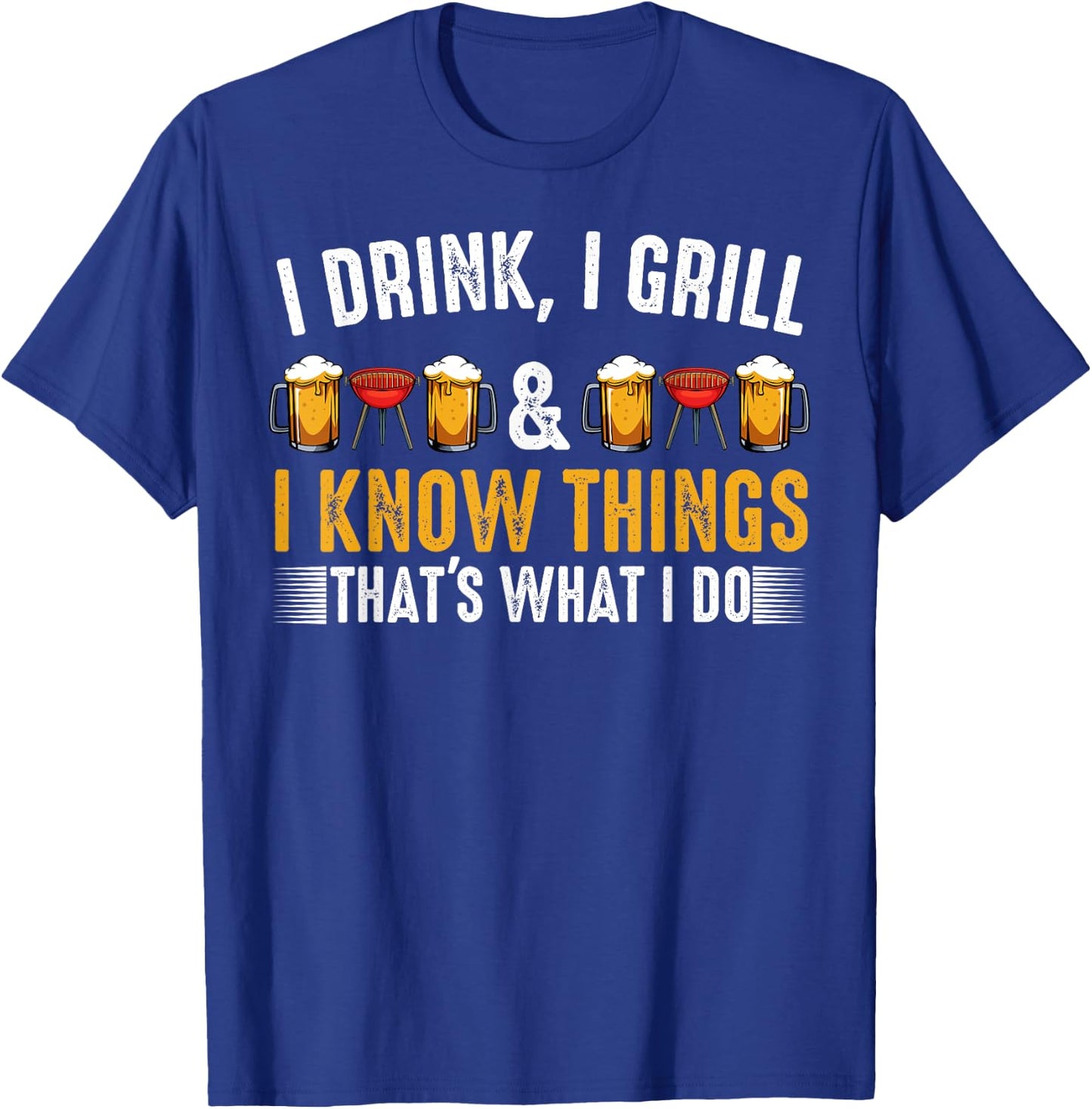 I Drink I Grill And I Know Things BBQ Grill Beer Lovers T-Shirt - T-Shirt | Royal