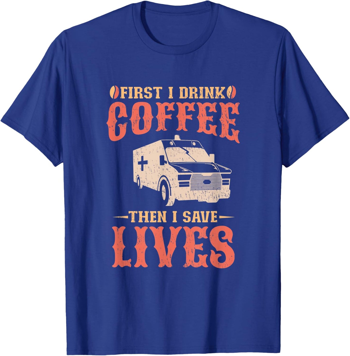 First I Drink Coffee Then I Save Lives Apparel For An EMT T-Shirt - T-Shirt | Royal