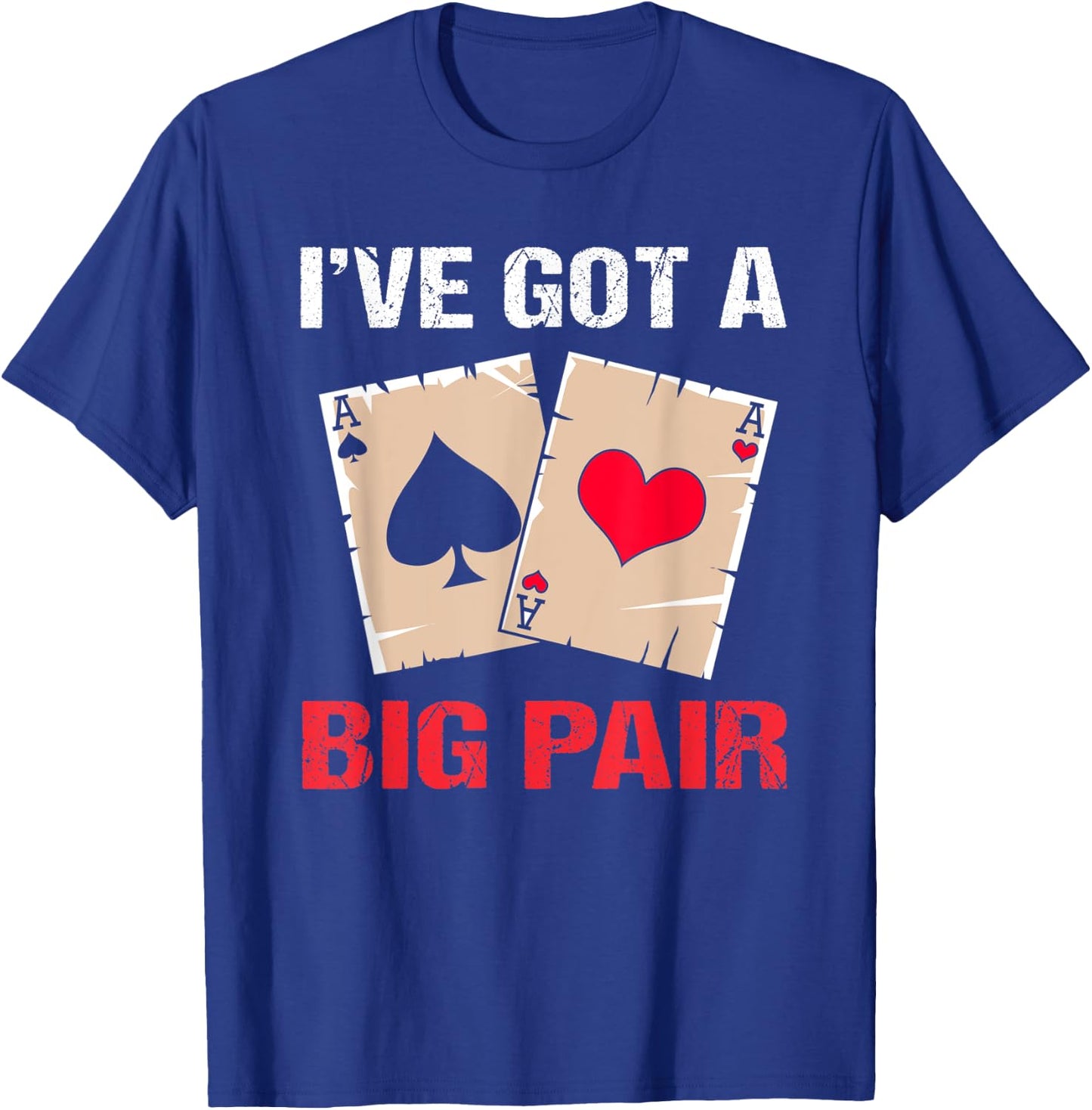 Texas Holdem Poker Party Ive Got A Big Pair T-Shirt - T-Shirt | Royal