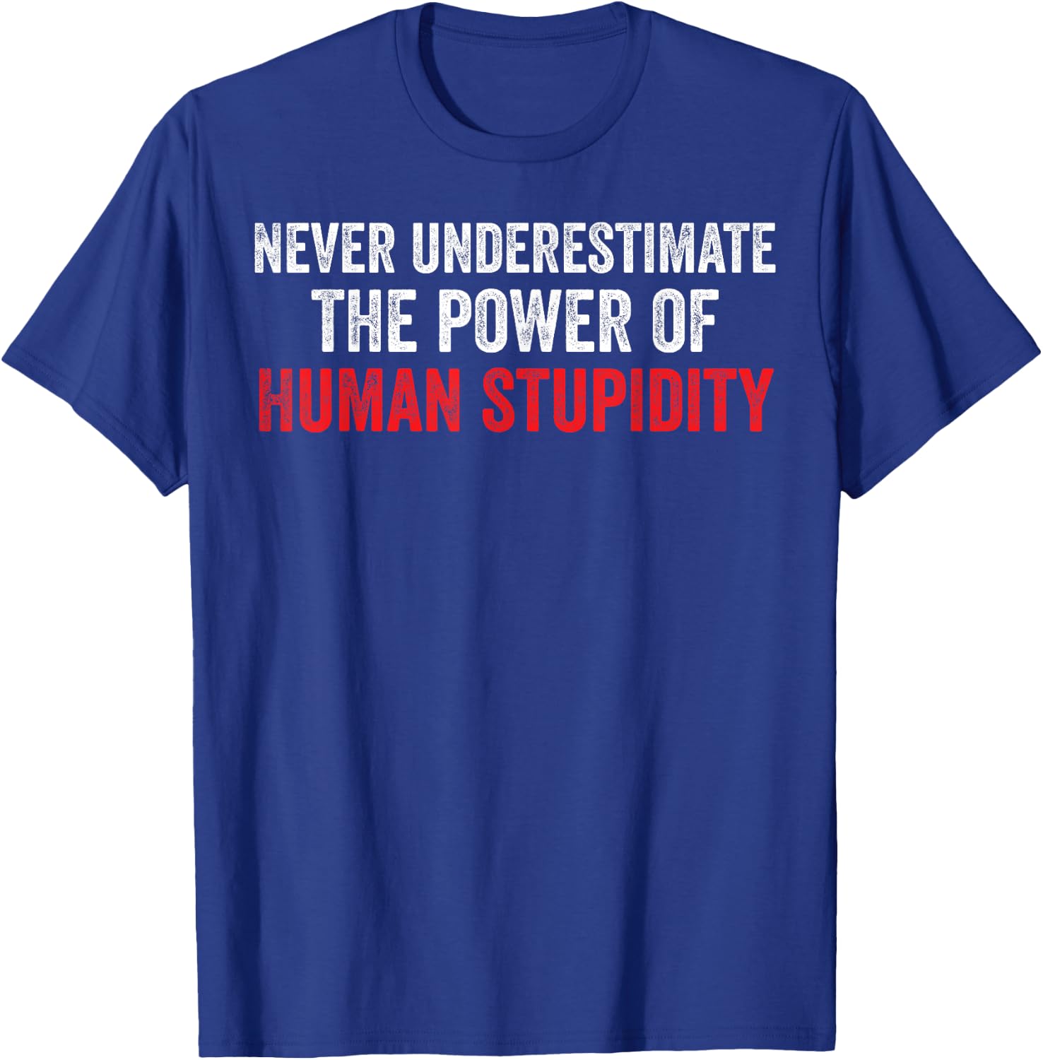 Never Underestimate The Power Of Human Stupidity T-Shirt - T-Shirt | Royal