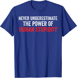 Never Underestimate The Power Of Human Stupidity T-Shirt - T-Shirt | Royal