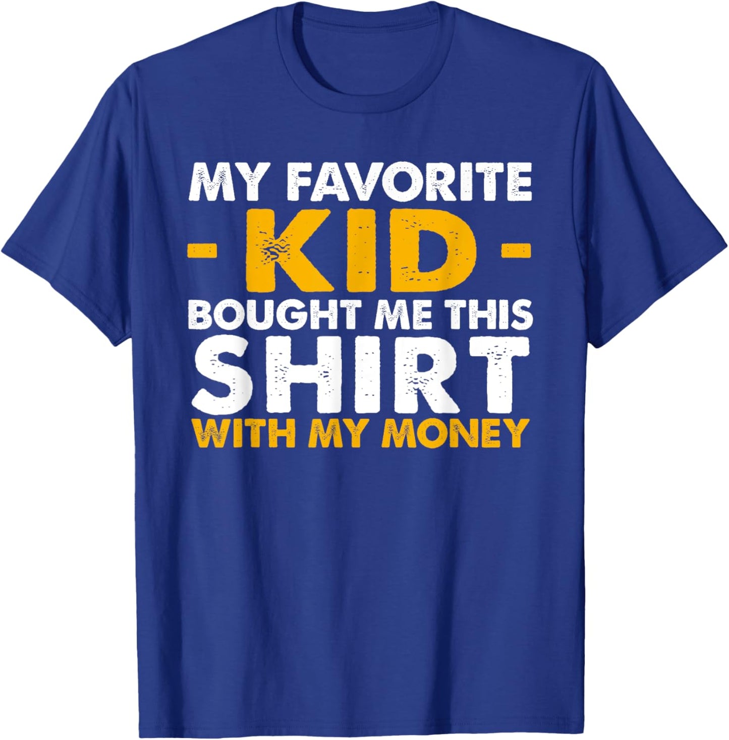 My Favorite Kid Bought Me This Shirt With My Money T-Shirt - T-Shirt | Royal
