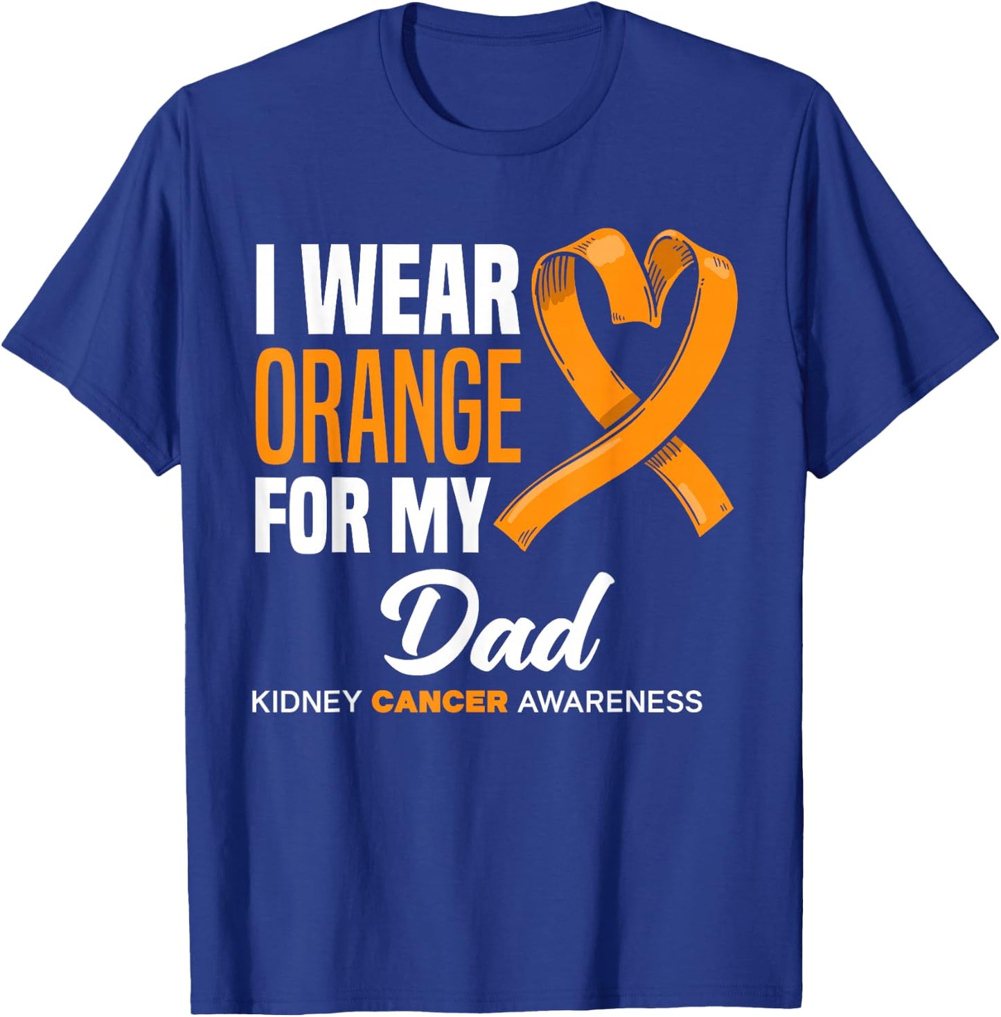 I Wear Orange For My Dad Support Kidney Cancer Awareness T-Shirt - T-Shirt | Royal