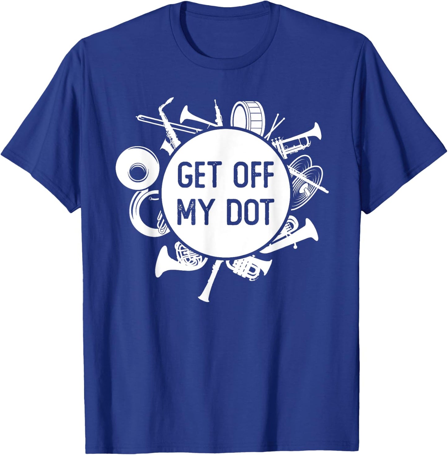 Get Off My Dot Funny Marching Band Summer Camp Instruments T-Shirt - T-Shirt | Royal