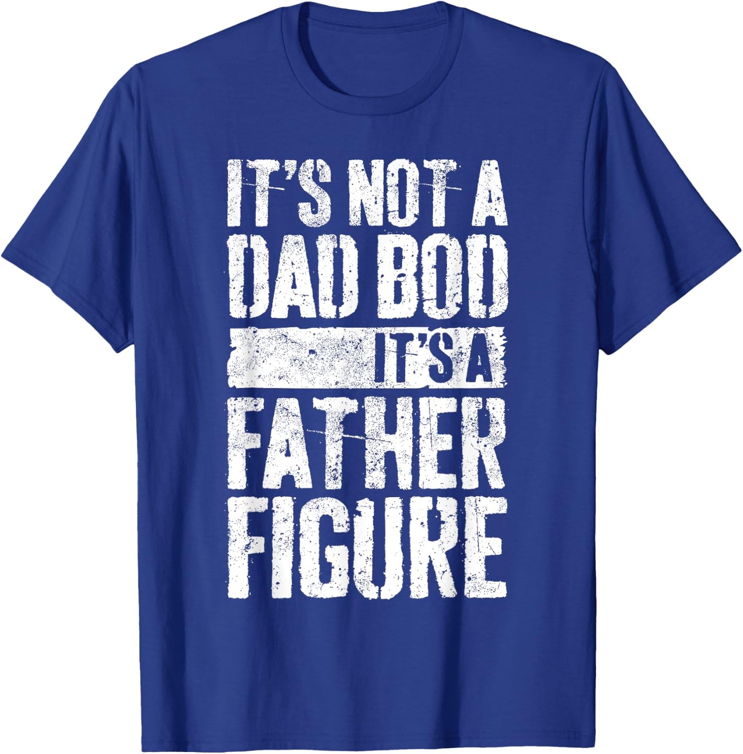 It's Not A Dad Bod It's A Father Figure Shirt Fathers Day T-Shirt - T-Shirt | Royal