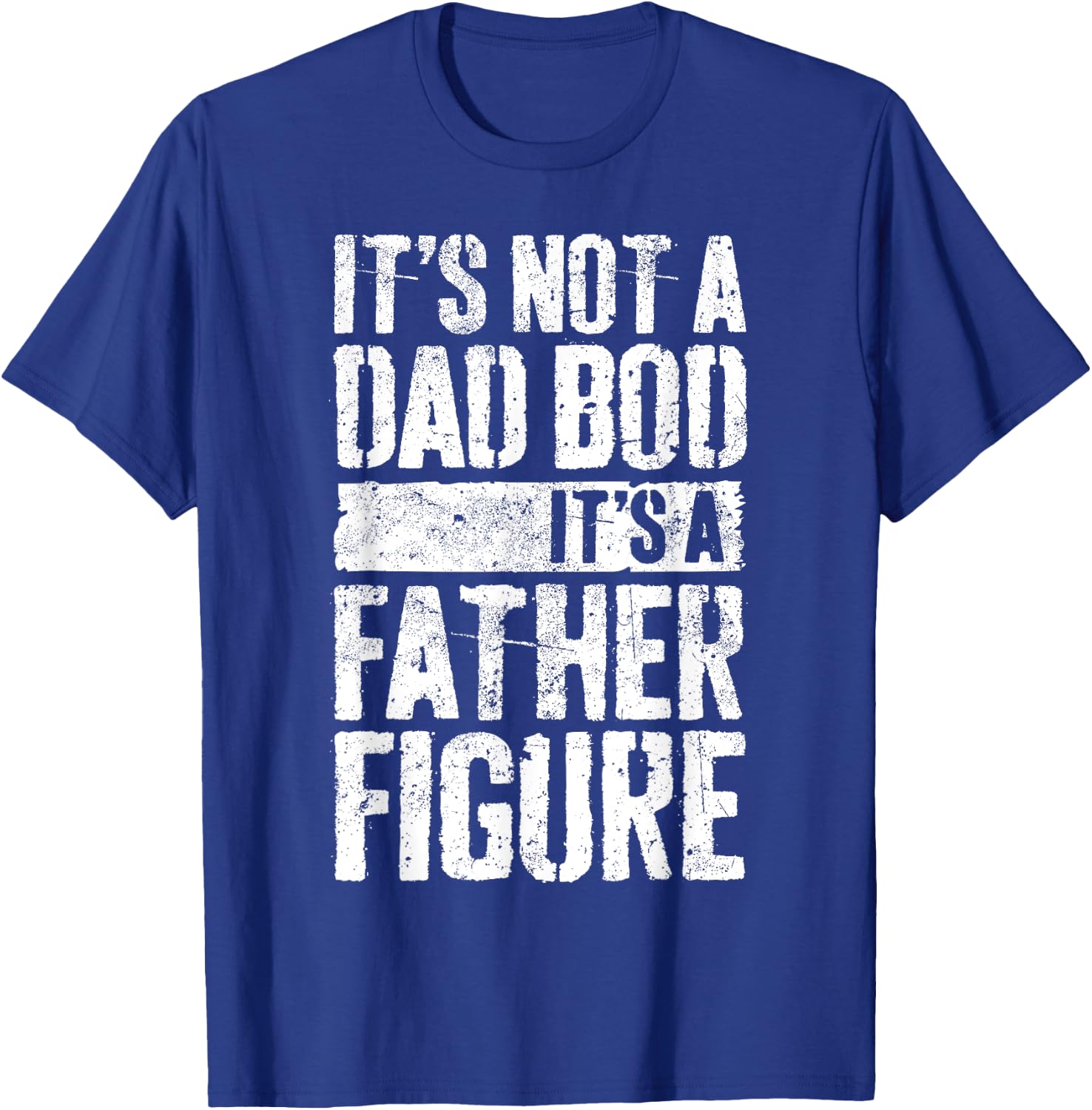 It's Not A Dad Bod It's A Father Figure Shirt Fathers Day T-Shirt - T-Shirt | Royal