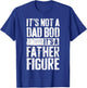 It's Not A Dad Bod It's A Father Figure Shirt Fathers Day T-Shirt - T-Shirt | Royal