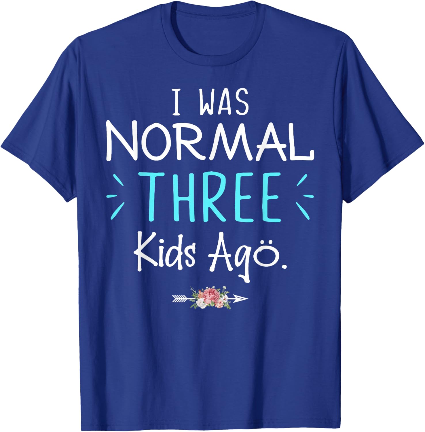 I Was Normal Three Kids Ago Funny Saying Shirt For New Mom T-Shirt - T-Shirt | Royal