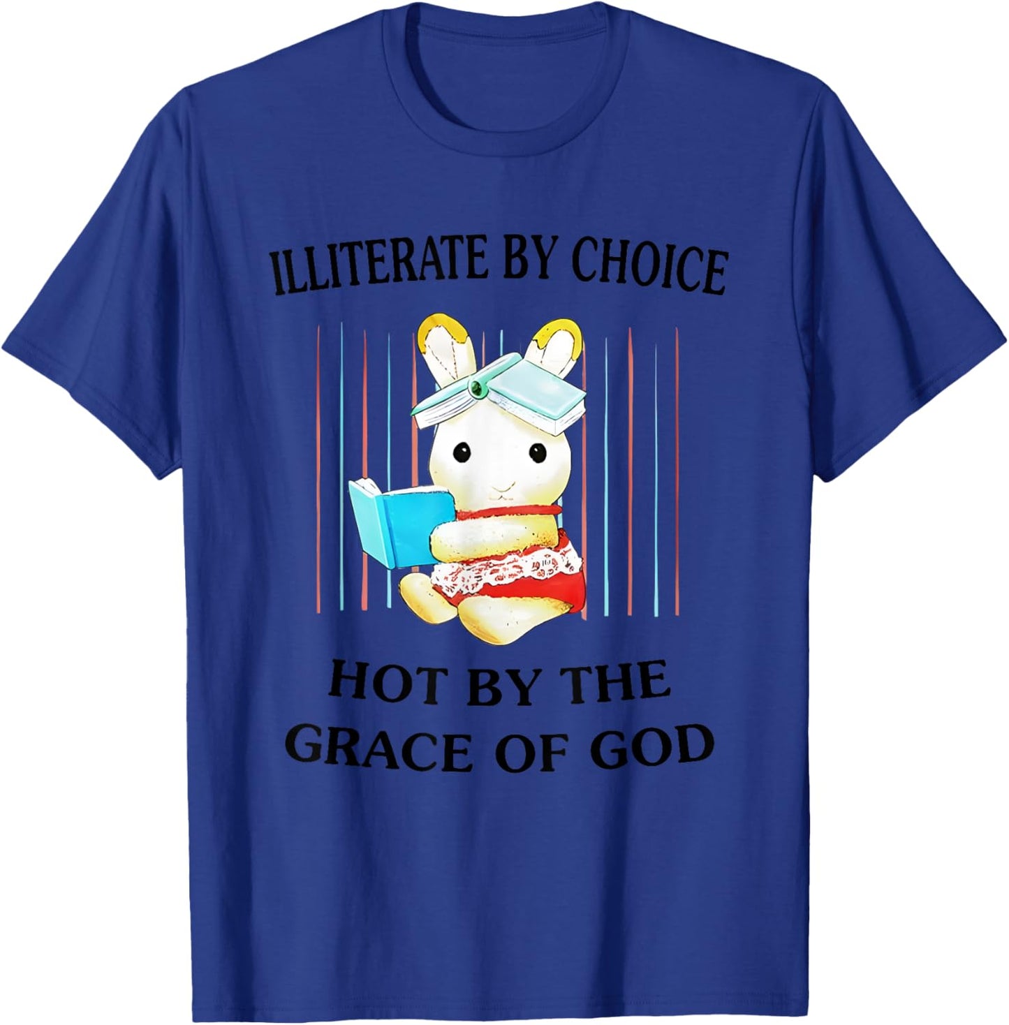 Illiterate By Choice Hot By The Grace Of God T-Shirt - T-Shirt | Royal