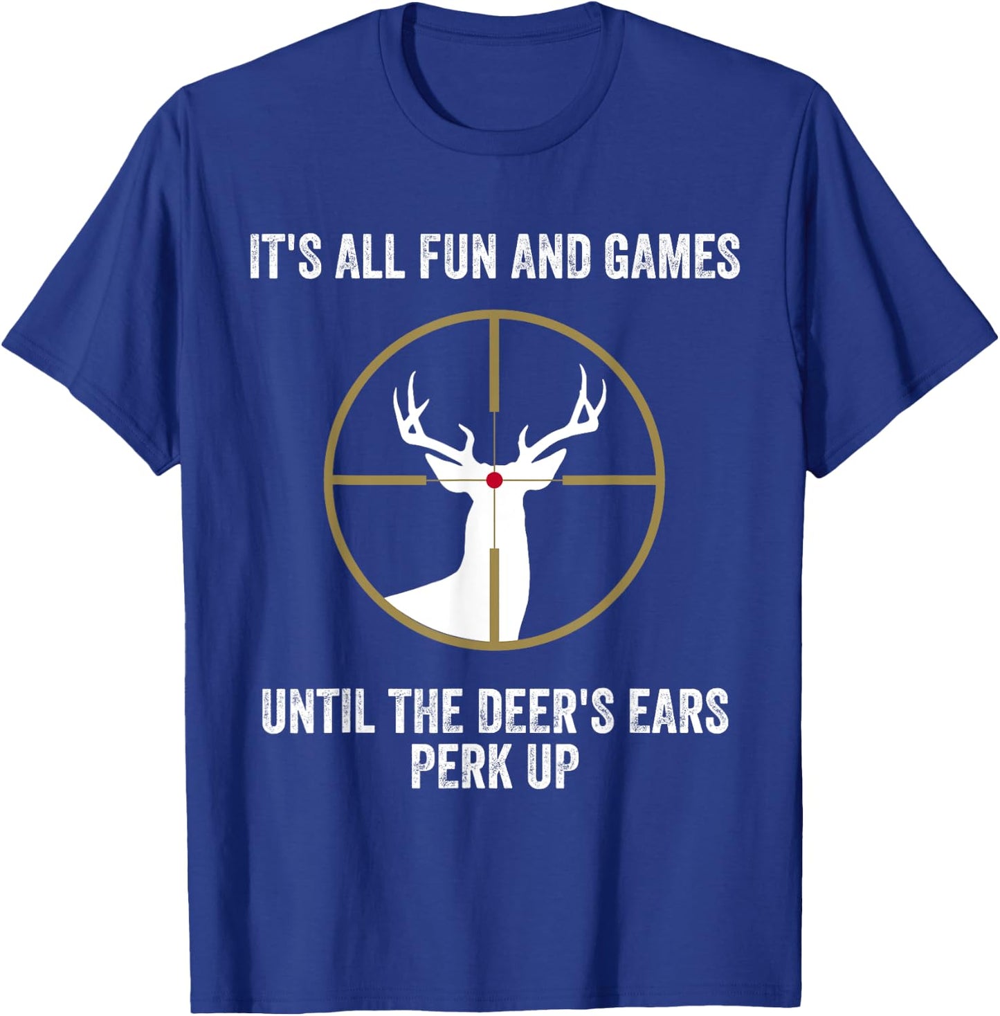 It's All Fun And Games Until Deer Ears Perk Up Funny Hunting T-Shirt - T-Shirt | Royal