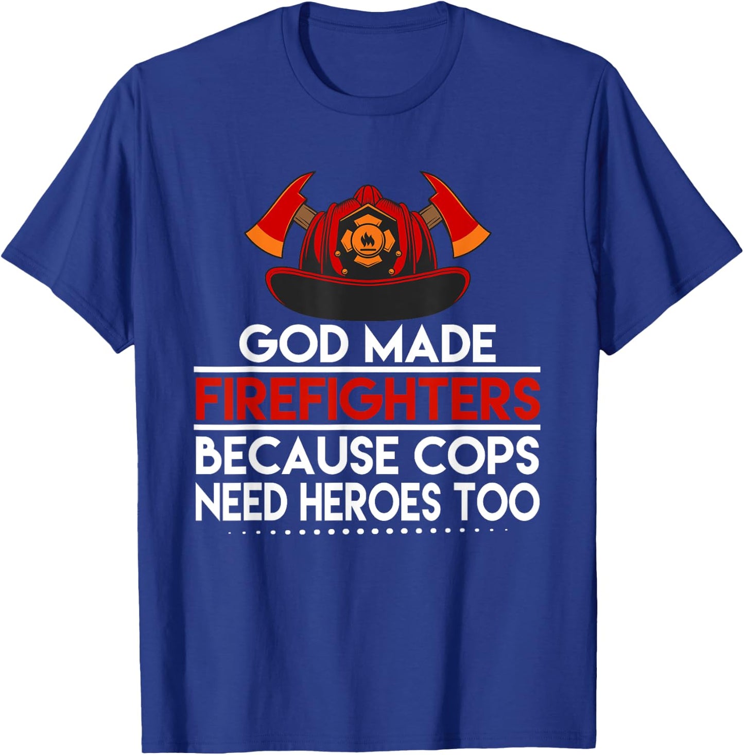 God Made Firefighters Because Cops Need Heroes Too Apparel T-Shirt - T-Shirt | Royal