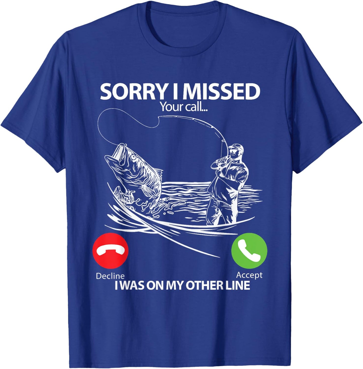 Sorry I Missed Your Call I was On My Other line Bass Fishing T-Shirt - T-Shirt | Royal