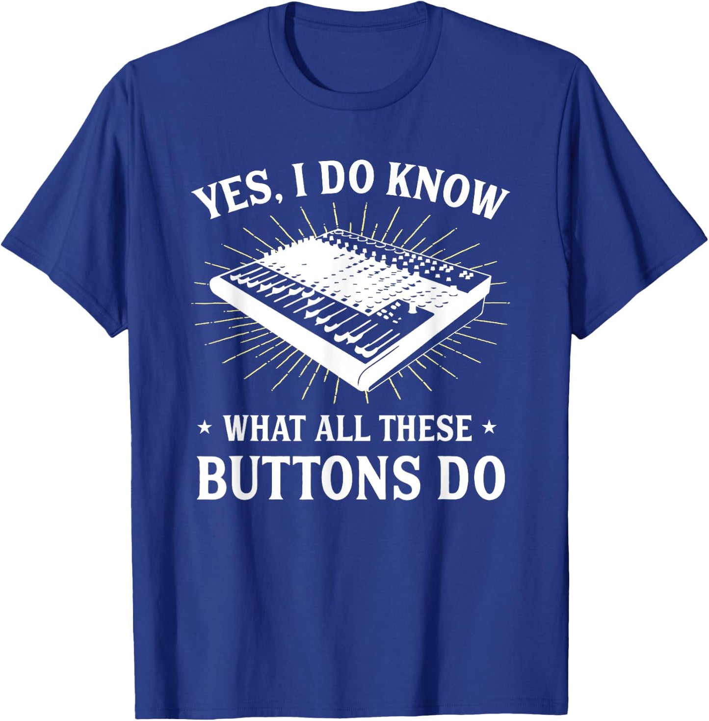 Yes I Do Know What All These Button Do Funny Audio Engineer T-Shirt - T-Shirt | Royal