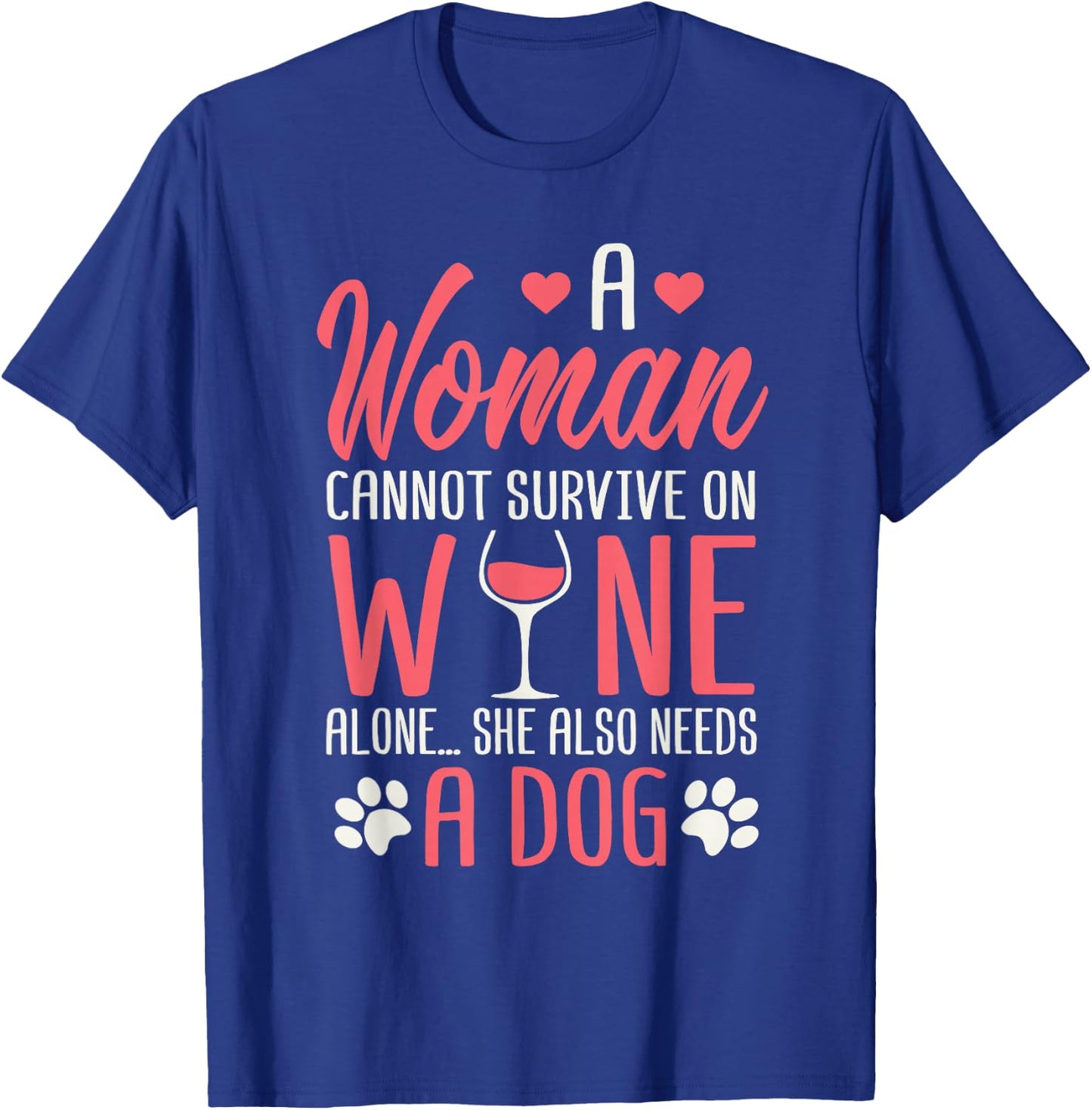 A Woman Cannot Survive On Wine Alone She Also Needs A Dog T-Shirt - T-Shirt | Royal
