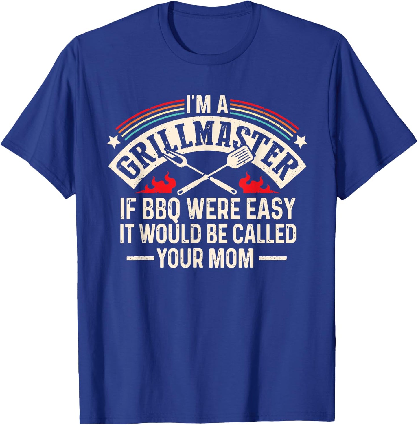 Im A Grillmaster If Bbq Was Easy It Would Be Called Your Mom T-Shirt - T-Shirt | Royal