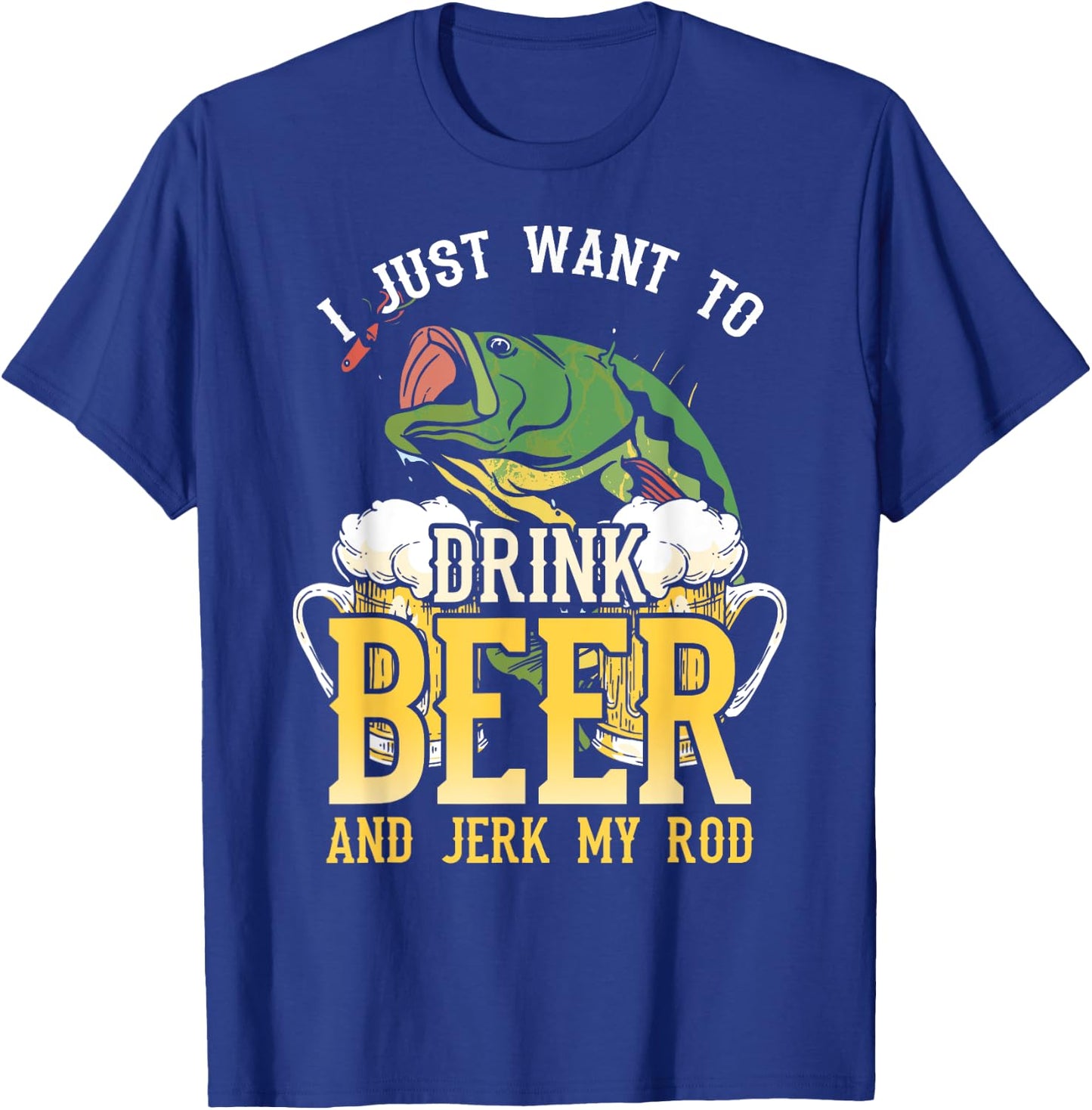 Fishing I Just Want To Drink Beer and Jerk my Rod T-Shirt - T-Shirt | Royal