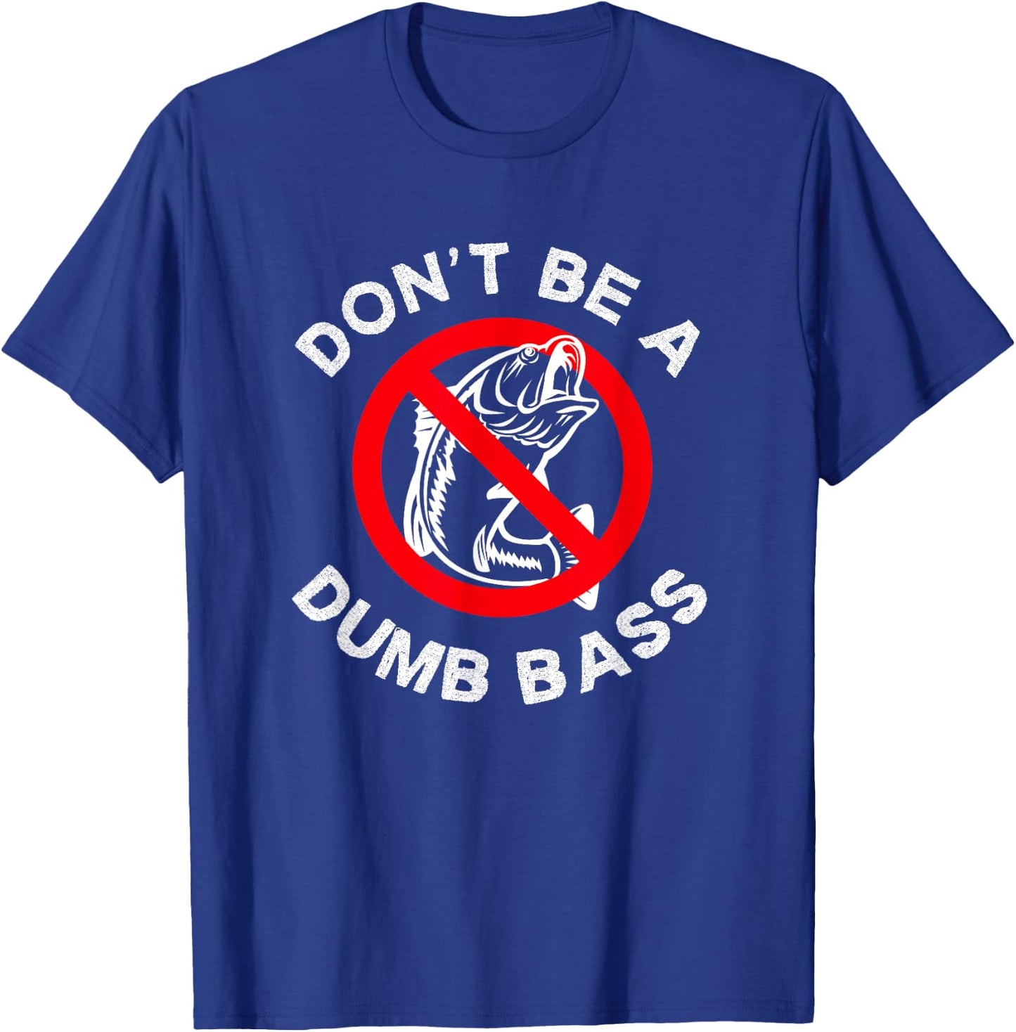 Don't Be a Dumb Bass Funny Bass Fisherman Sarcastic Fishing T-Shirt - T-Shirt | Royal