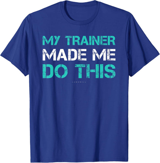Funny Gym Shirt - My Trainer Made Me Do This Shirts T-Shirt - T-Shirt | Royal